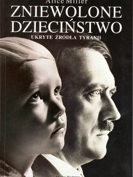 Alice Miller_Zniewolone dzieciństwo. Ukryte źródła tyranii Alice Miller_Zniewolone dzieciństwo. Ukryte źródła tyranii