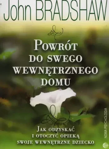 John Bradshaw_Powrót do swojego wewnętrznego domu. O uzdrawianiu wewnętrznego dziecka John Bradshaw_Powrót do swojego wewnętrznego domu. O uzdrawianiu wewnętrznego dziecka
