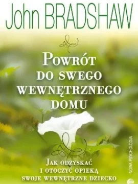 John Bradshaw_Powrót do swojego wewnętrznego domu. O uzdrawianiu wewnętrznego dziecka John Bradshaw_Powrót do swojego wewnętrznego domu. O uzdrawianiu wewnętrznego dziecka