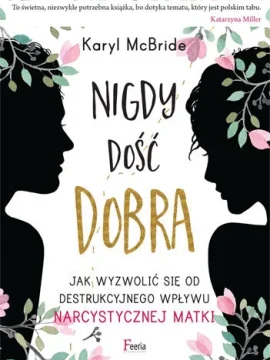 Karyl McBride – Nigdy dość dobra. Jak uwolnić się spod wpływu narcystycznej matki Karyl McBride - Nigdy dość dobra. Jak uwolnić się spod wpływu narcystycznej matki